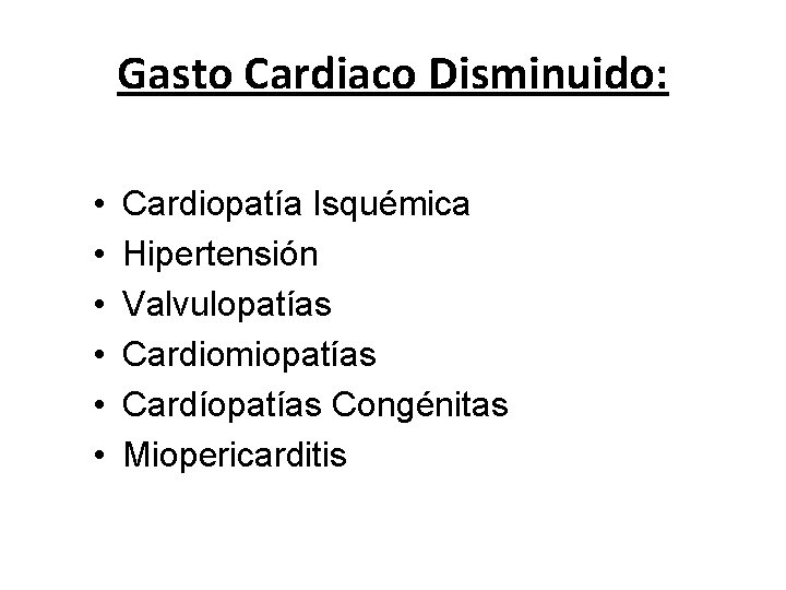 Gasto Cardiaco Disminuido: • • • Cardiopatía Isquémica Hipertensión Valvulopatías Cardiomiopatías Cardíopatías Congénitas Miopericarditis