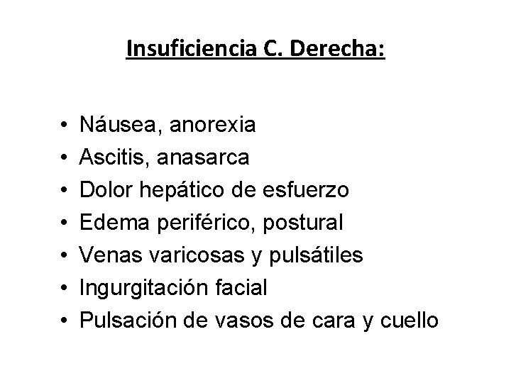Insuficiencia C. Derecha: • • Náusea, anorexia Ascitis, anasarca Dolor hepático de esfuerzo Edema