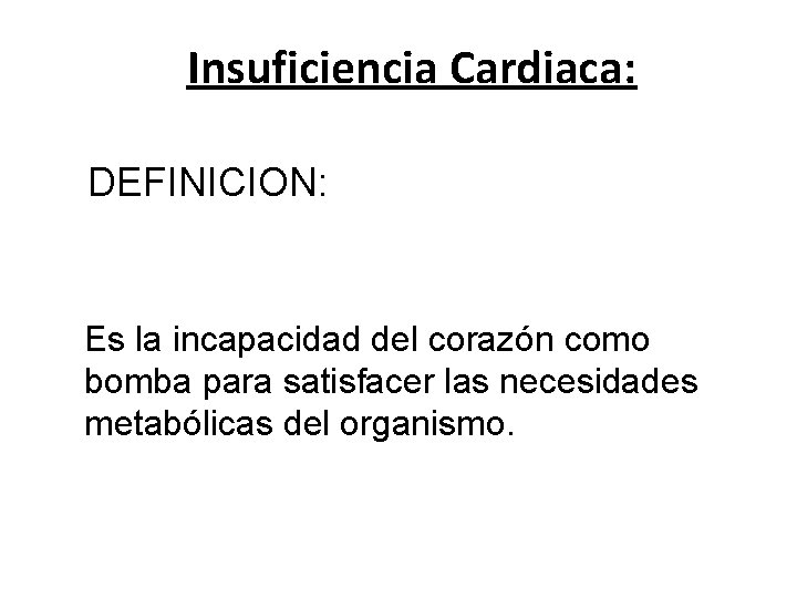 Insuficiencia Cardiaca: DEFINICION: Es la incapacidad del corazón como bomba para satisfacer las necesidades