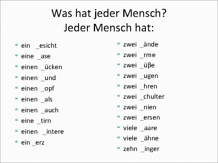 Was hat jeder Mensch? Jeder Mensch hat: ein _esicht eine _ase einen _ücken einen