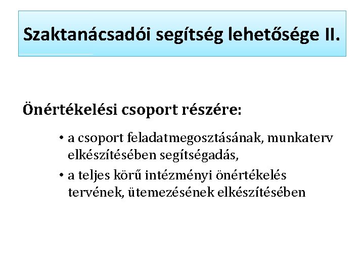 Szaktanácsadói segítség lehetősége II. Önértékelési csoport részére: • a csoport feladatmegosztásának, munkaterv elkészítésében segítségadás,