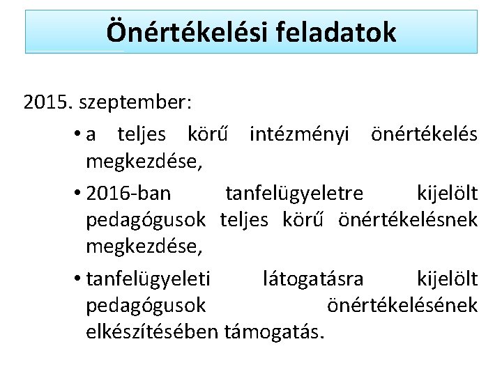 Önértékelési feladatok 2015. szeptember: • a teljes körű intézményi önértékelés megkezdése, • 2016 -ban