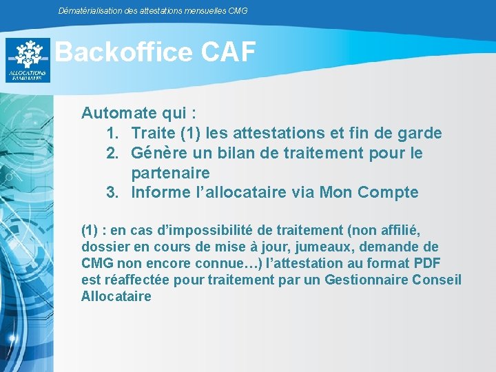 Dématérialisation des attestations mensuelles CMG Backoffice CAF Automate qui : 1. Traite (1) les Dématérialisation des attestations mensuelles CMG Backoffice CAF Automate qui : 1. Traite (1) les