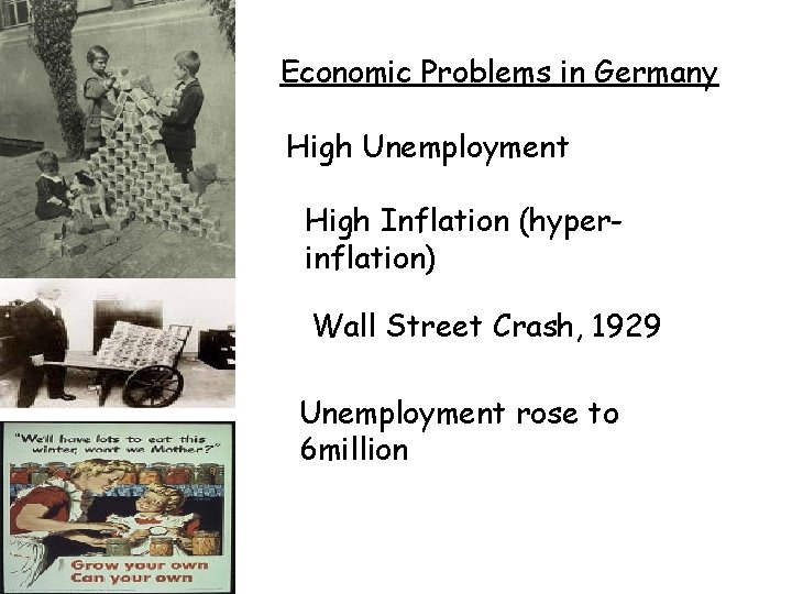 Economic Problems in Germany High Unemployment High Inflation (hyperinflation) Wall Street Crash, 1929 Unemployment