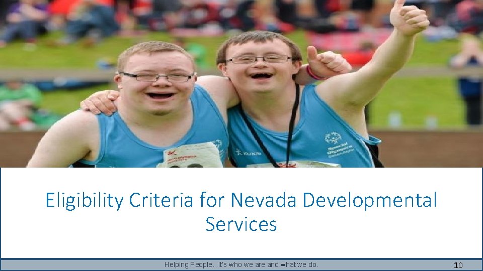 Eligibility Criteria for Nevada Developmental Services Helping People. It’s who we are and what Eligibility Criteria for Nevada Developmental Services Helping People. It’s who we are and what