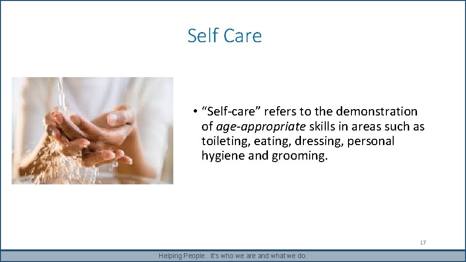 Self Care • “Self-care” refers to the demonstration of age-appropriate skills in areas such Self Care • “Self-care” refers to the demonstration of age-appropriate skills in areas such