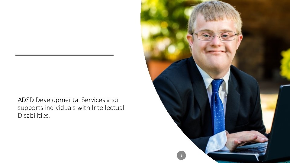 ADSD Developmental Services also supports individuals with Intellectual Disabilities. 2 3 Helping People. It’s ADSD Developmental Services also supports individuals with Intellectual Disabilities. 2 3 Helping People. It’s