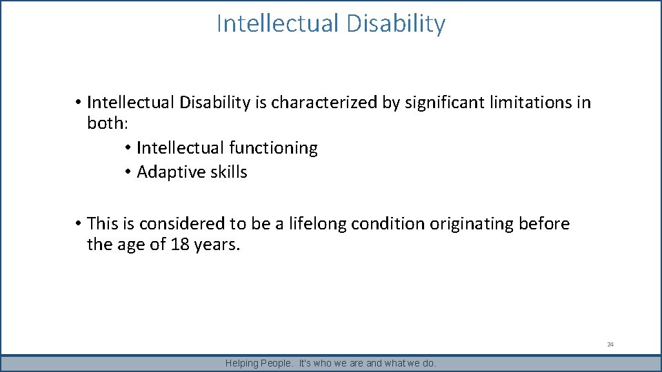 Intellectual Disability • Intellectual Disability is characterized by significant limitations in both: • Intellectual Intellectual Disability • Intellectual Disability is characterized by significant limitations in both: • Intellectual