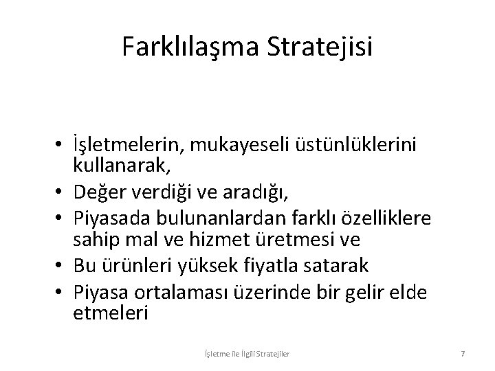 Farklılaşma Stratejisi • İşletmelerin, mukayeseli üstünlüklerini kullanarak, • Değer verdiği ve aradığı, • Piyasada