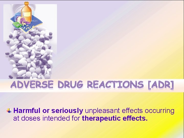 ADVERSE DRUG REACTIONS [ADR] Harmful or seriously unpleasant effects occurring at doses intended for