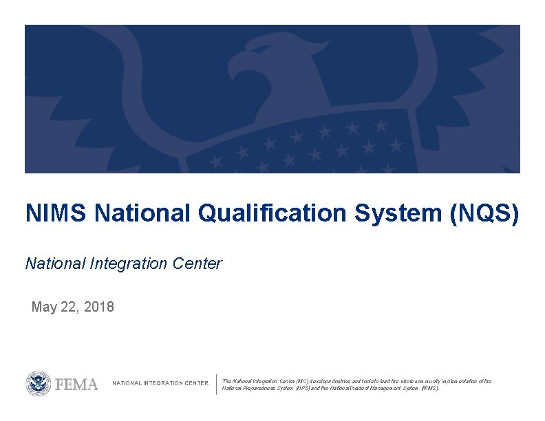 NIMS National Qualification System (NQS) National Integration Center May 22, 2018 NATIONAL INTEGRATION CENTER