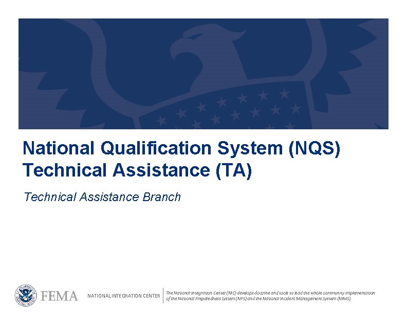 National Qualification System (NQS) Technical Assistance (TA) Technical Assistance Branch NATIONAL INTEGRATION CENTER The