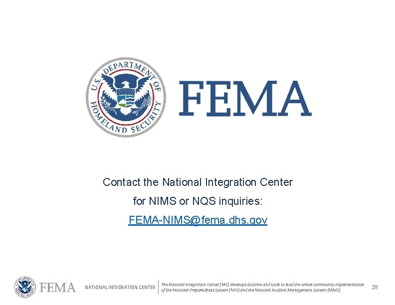 Concluding slide Contact the National Integration Center for NIMS or NQS inquiries: FEMA-NIMS@fema. dhs.