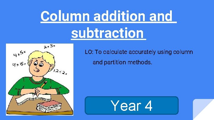 Column addition and subtraction LO: To calculate accurately using column and partition methods. Year