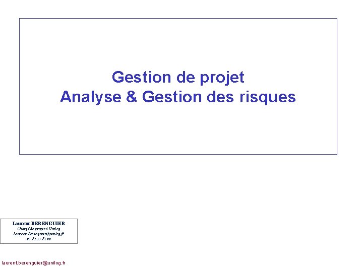 Gestion de projet Analyse & Gestion des risques Laurent BERENGUIER Chargé de projet à