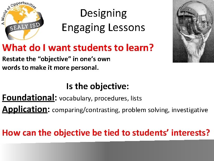 Designing Engaging Lessons What do I want students to learn? Restate the “objective” in