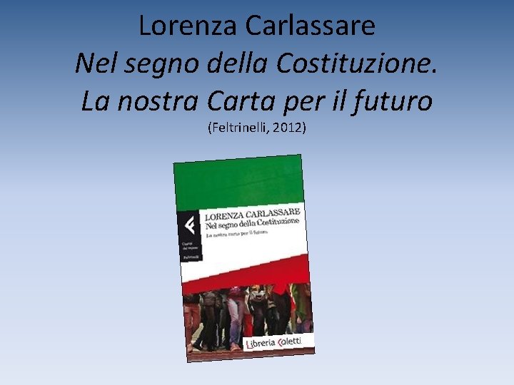 Lorenza Carlassare Nel segno della Costituzione. La nostra Carta per il futuro (Feltrinelli, 2012)