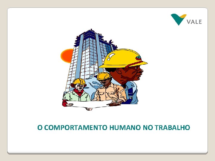 O COMPORTAMENTO HUMANO NO TRABALHO 