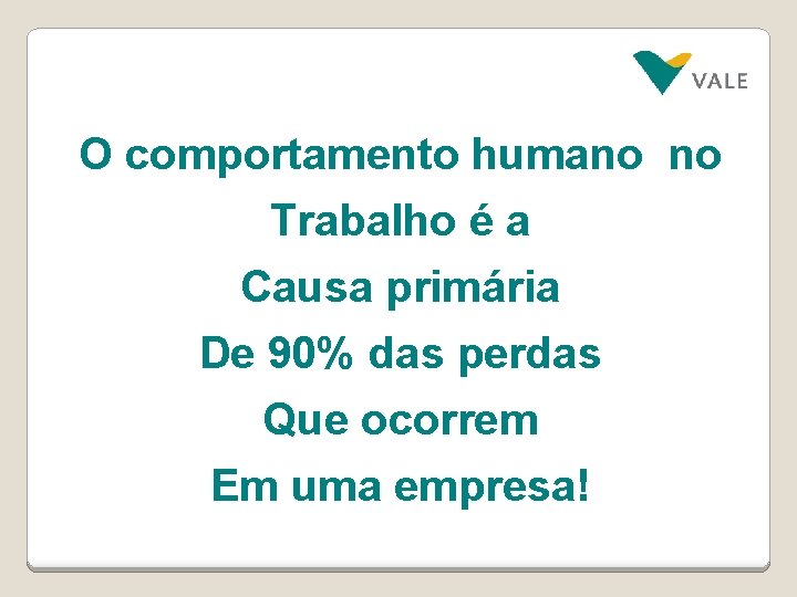 O comportamento humano no Trabalho é a Causa primária De 90% das perdas Que