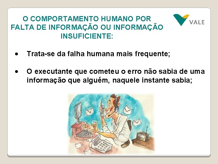 O COMPORTAMENTO HUMANO POR FALTA DE INFORMAÇÃO OU INFORMAÇÃO INSUFICIENTE: • Trata-se da falha