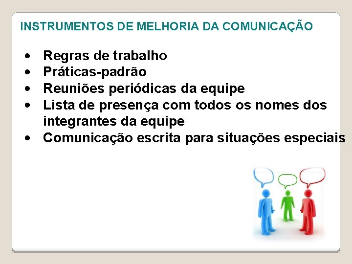INSTRUMENTOS DE MELHORIA DA COMUNICAÇÃO • • Regras de trabalho Práticas-padrão Reuniões periódicas da