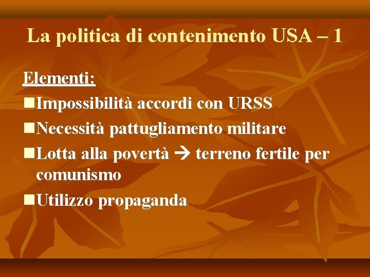 La politica di contenimento USA – 1 Elementi: Impossibilità accordi con URSS Necessità pattugliamento