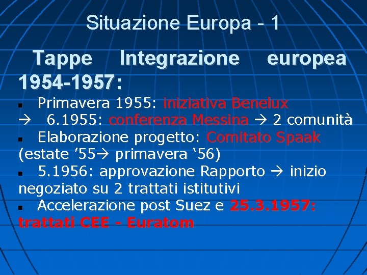 Situazione Europa - 1 Tappe Integrazione 1954 -1957: europea Primavera 1955: iniziativa Benelux 6.