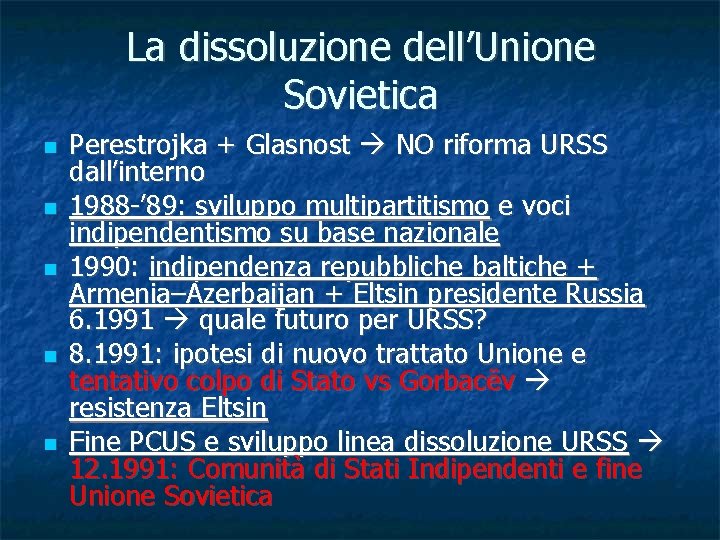 La dissoluzione dell’Unione Sovietica Perestrojka + Glasnost NO riforma URSS dall’interno 1988 -’ 89: