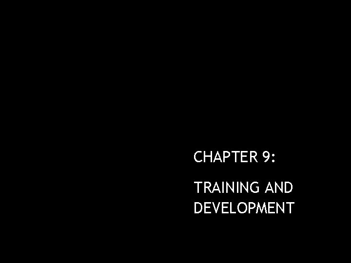 CHAPTER 9: TRAINING AND DEVELOPMENT 