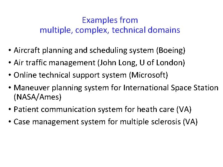 Examples from multiple, complex, technical domains • Aircraft planning and scheduling system (Boeing) •