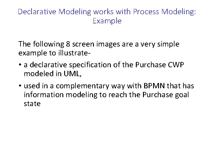 Declarative Modeling works with Process Modeling: Example The following 8 screen images are a