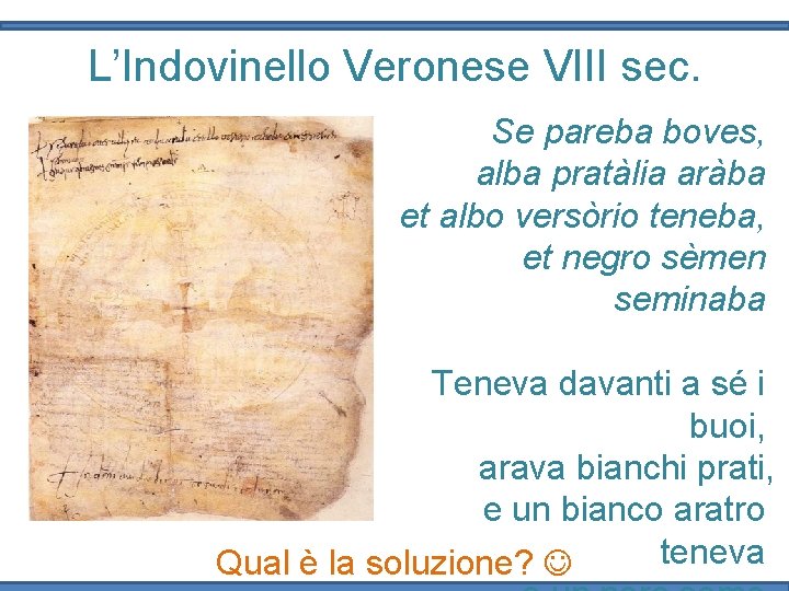 L’Indovinello Veronese VIII sec. Se pareba boves, alba pratàlia aràba et albo versòrio teneba,