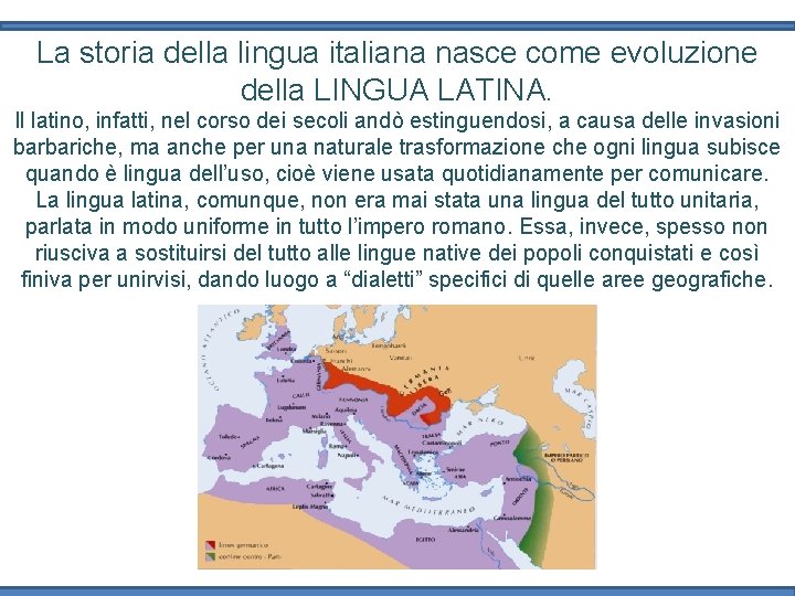 La storia della lingua italiana nasce come evoluzione della LINGUA LATINA. Il latino, infatti,