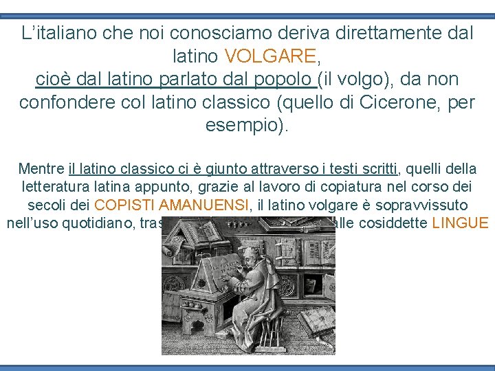 L’italiano che noi conosciamo deriva direttamente dal latino VOLGARE, cioè dal latino parlato dal