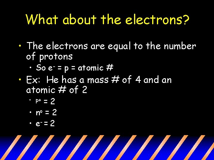 What about the electrons? • The electrons are equal to the number of protons What about the electrons? • The electrons are equal to the number of protons