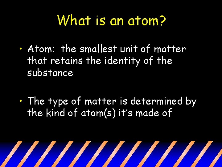 What is an atom? • Atom: the smallest unit of matter that retains the What is an atom? • Atom: the smallest unit of matter that retains the