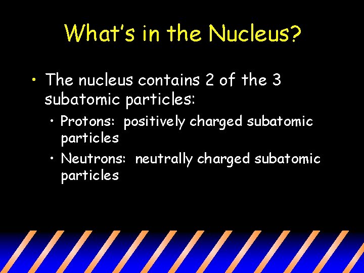 What’s in the Nucleus? • The nucleus contains 2 of the 3 subatomic particles: What’s in the Nucleus? • The nucleus contains 2 of the 3 subatomic particles: