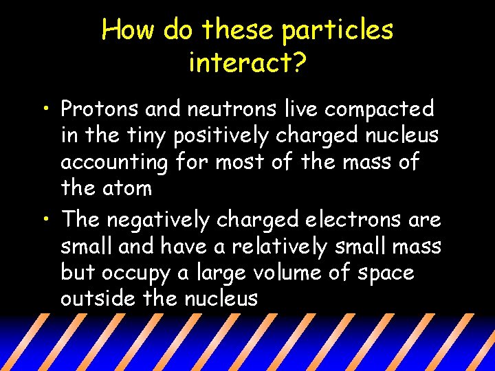 How do these particles interact? • Protons and neutrons live compacted in the tiny How do these particles interact? • Protons and neutrons live compacted in the tiny