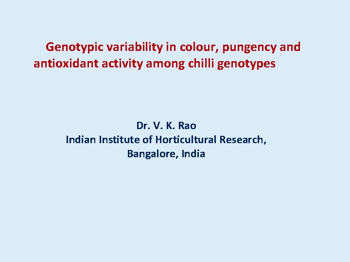 Genotypic variability in colour, pungency and antioxidant activity among chilli genotypes Dr. V. K.