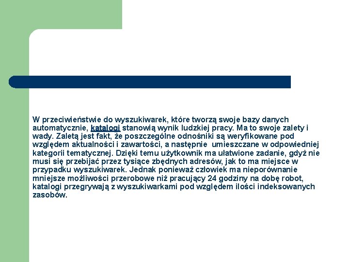 W przeciwieństwie do wyszukiwarek, które tworzą swoje bazy danych automatycznie, katalogi stanowią wynik ludzkiej