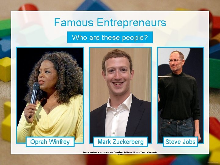 Famous Entrepreneurs Who are these people? Oprah Winfrey Mark Zuckerberg Images courtesy of aphrodite-in-nyc,