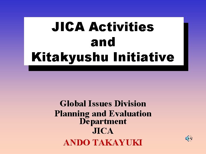JICA Activities and Kitakyushu Initiative Global Issues Division Planning and Evaluation Department JICA ANDO