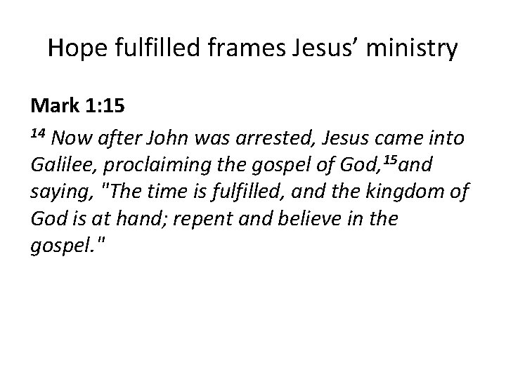 Hope fulfilled frames Jesus’ ministry Mark 1: 15 14 Now after John was arrested,