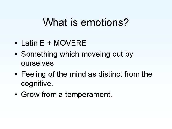 What is emotions? • Latin E + MOVERE • Something which moveing out by