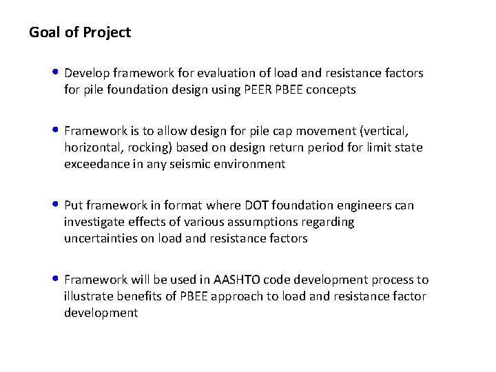 Goal of Project • Develop framework for evaluation of load and resistance factors for