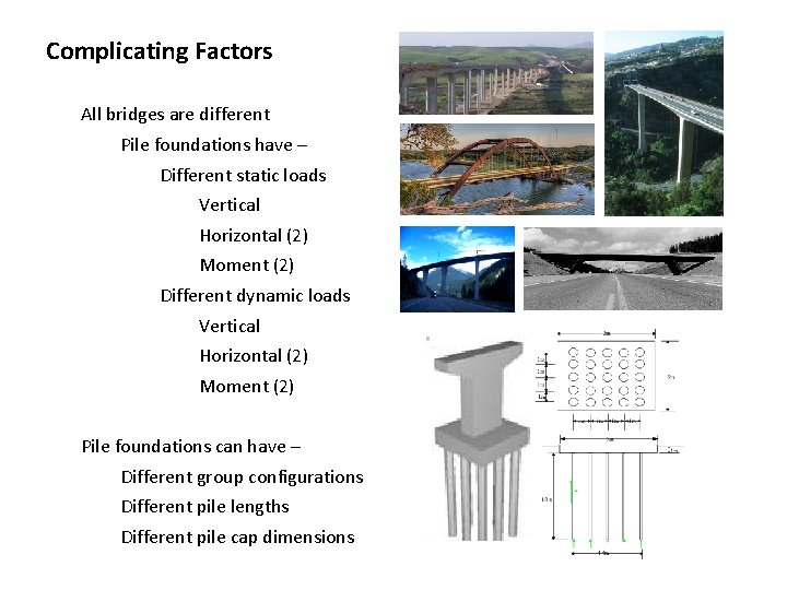 Complicating Factors All bridges are different Pile foundations have – Different static loads Vertical