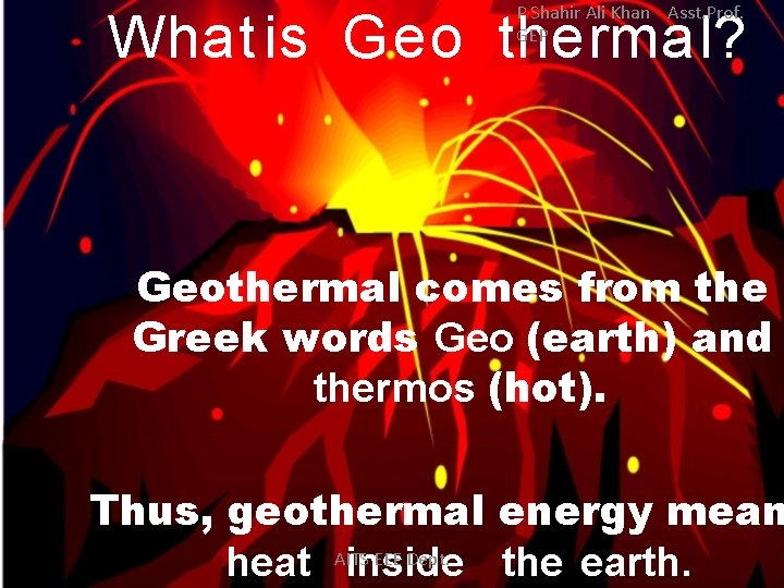 P Shahir Ali Khan Asst. Prof. GEP What is Geo thermal? Geothermal comes from