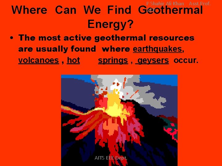 P Shahir Ali Khan Asst. Prof. GEP Where Can We Find Geothermal Energy? •