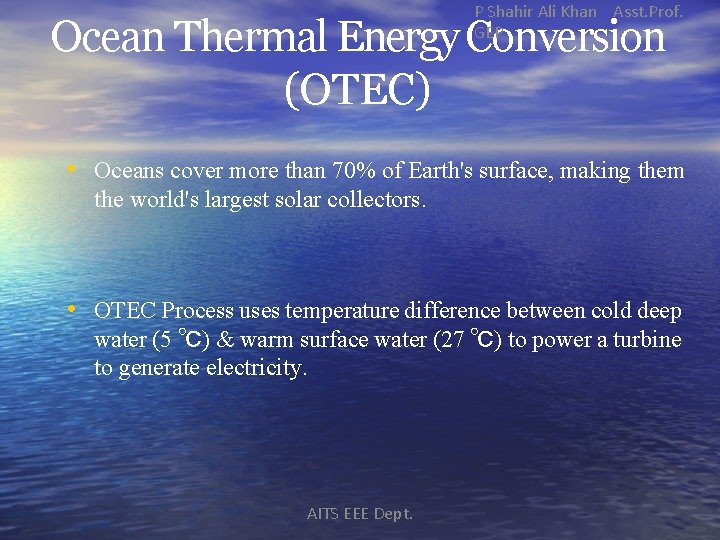 P Shahir Ali Khan Asst. Prof. GEP Ocean Thermal Energy Conversion (OTEC) • Oceans