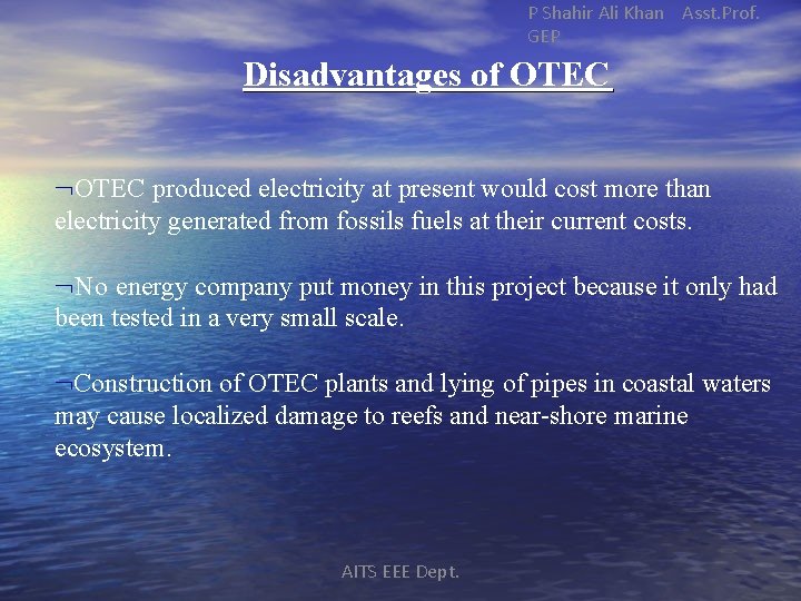 P Shahir Ali Khan Asst. Prof. GEP Disadvantages of OTEC produced electricity at present